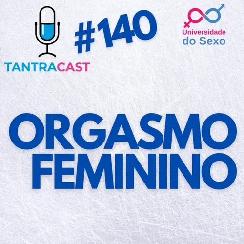 TantraCast #140 - Orgasmo Feminino