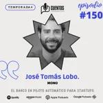 EP #150 - T4. MONO. El banco en piloto automático para startups.- Conoce a José Tomás Lobo.