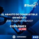43. #SeñalCoparmex || El abasto de combustibles en México ¿está garantizado?