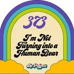373 I’m Not Turning into a Human Bear
