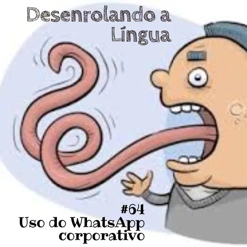 Desenrolando a Língua 64 - uso do WhastApp corporativo