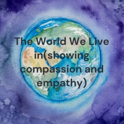 The World We Live in(showing compassion and empathy)