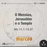 O Messias, Jerusalém e o Templo (Aula#07) - Jesus Cristo, segundo o evangelho de Marcos