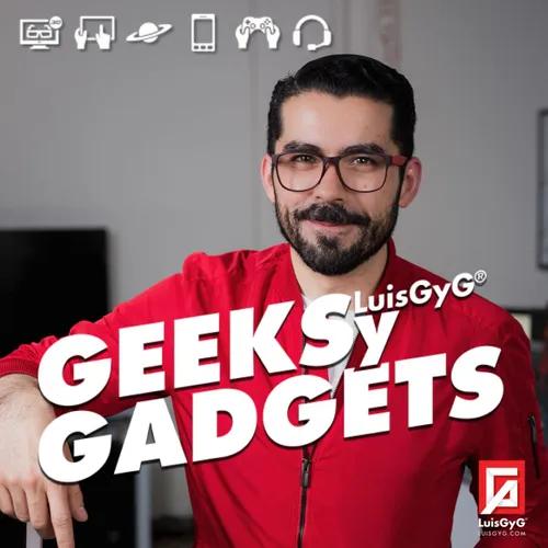 Geeks y Gadgets con LuisGyG