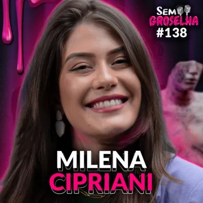 Milena Cipriani (Psicóloga) - Sem Groselha Podcast #138