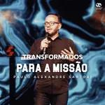 TRANSFORMADOS PARA A MISSÃO // Pr. Paulo Alexandre