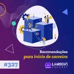Lambda3 Podcast 327 – Recomendações para início de carreira