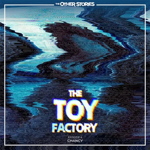 The Toy Factory: Episode 4 - Chancy