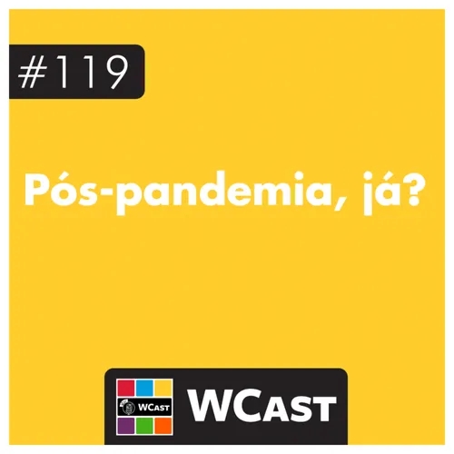 #119: Pós-pandemia, já?