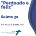 Perdoado e feliz (Salmo 32) - Pr Paulo Romeiro - 26/03/2023