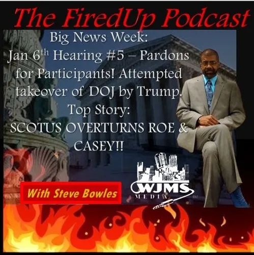 FiredUp Ep 129 - RoeVsWade, Insurrection, Pardons and more