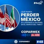 48. #SeñalCoparmex || ¿Qué podría perder México si llegamos a un panel en el marco del T-MEC?