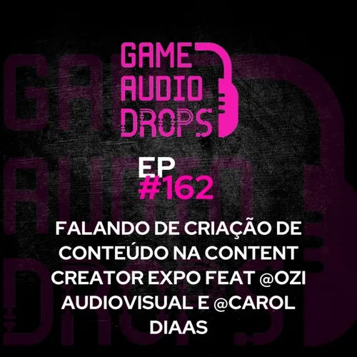 Falando de criação de conteúdo na Content Creator Expo feat @OZI AUDIOVISUAL e @Carol diaas | Game Audio Drops #162