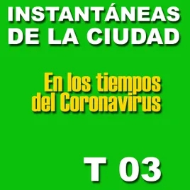 TEMPORADA 03 Instantáneas de la Ciudad en los Tiempos del Coronavirus