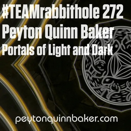 #TEAMrabbithole 272 | Peyton Quinn Baker - Portals of Light and Dark - March 17, 2022