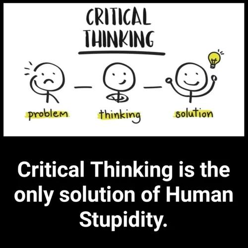 "Critical Thinking" is the only Solution for saving Humanity