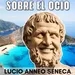 SOBRE EL OCIO - Lucio Anneo Séneca - AUDIOLIBRO COMPLETO