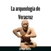 La arqueología de Veracruz, una de las más antiguas #LaHojaSuelta con Virgina Arieta Baizabal