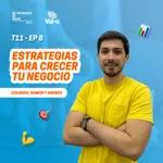 T11 E8 - Estrategias para crecer tu negocio, con Eduardo Guevara