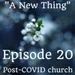 20: "A new thing" Episode 20 | Seeking Balance | Post-Lockdown church