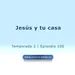 Jesús y tu casa - Temp. 2 (N° 100)
