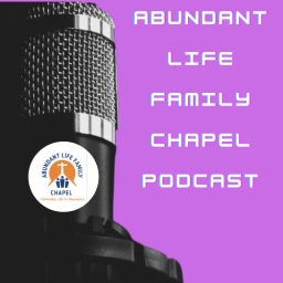 Abundant Life Family Chapel Podcast