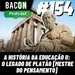 Bacon 154 - A HISTÓRIA DA EDUCAÇÃO II: O LEGADO DE PLATÃO [MESTRE DO PENSAMENTO] │ Professor Paulo Raphael