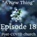 18: "A new thing" I Episode 18 | "New Venue, New Opportunities" | Post-lockdown church