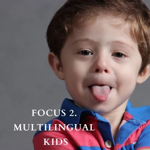 FOCUS #2. Multilingual kids.