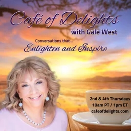Café of Delights with Gale West - Conversations that Enlighten and Inspire