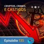 Ep. 135- Crypto, Crimes e Castigos