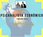 Ep 153- Psicanalista Econômico