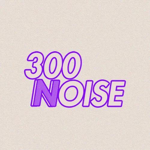 300 Noise Podcasts