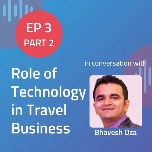 Part 2 - Role of Technology in Travel Business - With Bhavesh Oza of Bluestar Air Travel Services