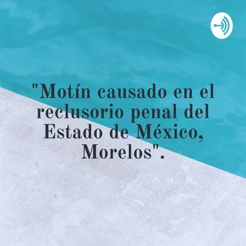 "Motín causado en el reclusorio penal del Estado de México, Morelos".