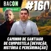 Bacon 160 - CAMINHO DE SANTIAGO DE COMPOSTELA [DEVOÇÃO, HISTÓRIA E PEREGRINAÇÃO] │ Pe. Custódio e João Felipe