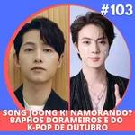 SONG JOONG KI NAMORANDO? BAPHOS DE OUTUBRO DOS DORAMAS E DO KPOP | UNNIE NEWS #103