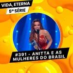 #391 - ANITTA E AS MULHERES DO BRASIL
