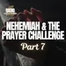 Nehemiah & The Prayer Challenge Part 7