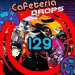 CafeteriaDrops - 129 - Genshin Impact, Rocket League, Omega Strikers, Persona 5 Royal, etc