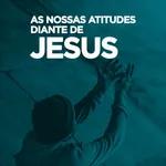 As nossas atitudes diante de Jesus // Pr. Domingos Jardim