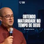 OBTENDO MATURIDADE NO TEMPO DE DEUS | SANDRO BARROS