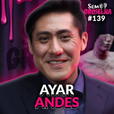 Ayar Andes (Nutricionista da mente) - Sem Groselha Podcast #139