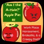 "Am I the A-Hole?" Apple Pie: AITA #1: Work Place Harassment, Bridezilla, & a Creepy Dad?