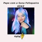 #342 - Conversa com Sona Fofoqueira