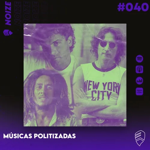 NOIZE #040 - MÚSICAS POLITIZADAS