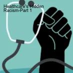 Healthcare’s Hidden Racism-Part 1