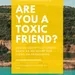 FRIENDSHIPS - Are You A Toxic Friend???