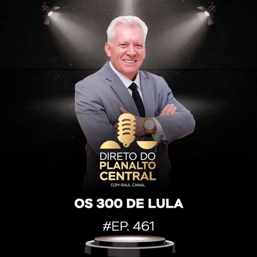 Os 300 de Lula #EP461