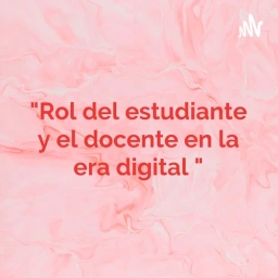 "Rol del estudiante y el docente en la era digital "